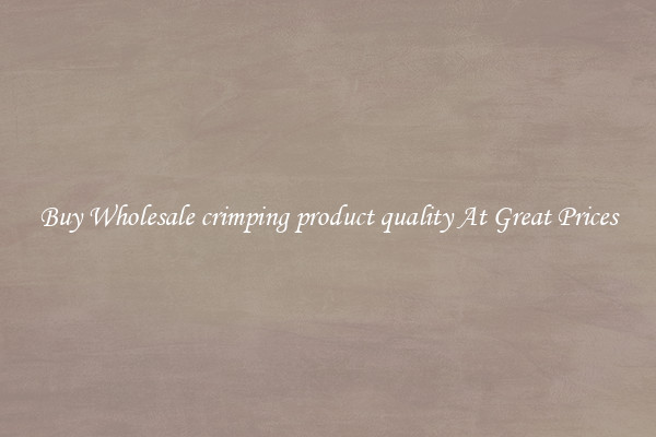 Buy Wholesale crimping product quality At Great Prices
