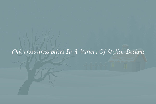 Chic cross dress prices In A Variety Of Stylish Designs