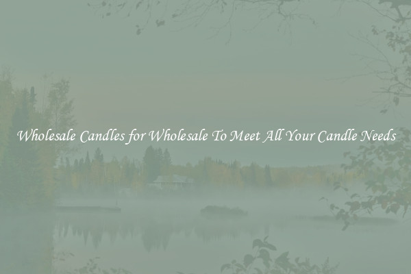 Wholesale Candles for Wholesale To Meet All Your Candle Needs