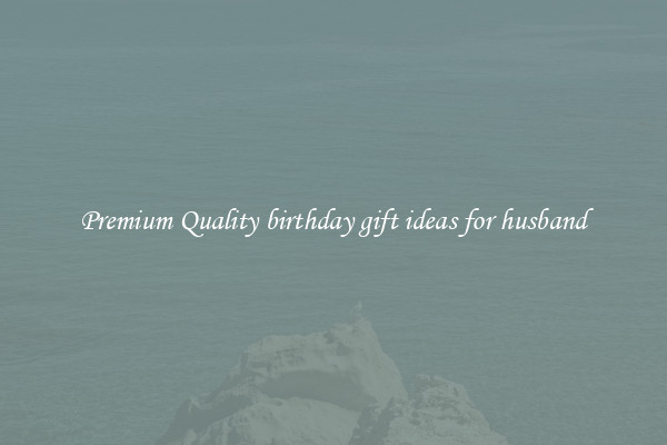 Premium Quality birthday gift ideas for husband