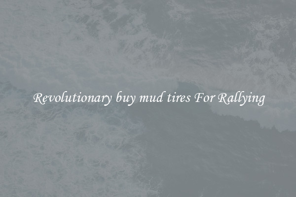 Revolutionary buy mud tires For Rallying