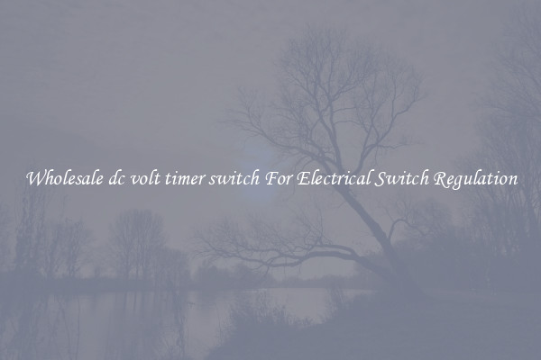 Wholesale dc volt timer switch For Electrical Switch Regulation