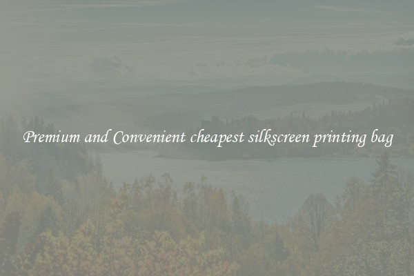Premium and Convenient cheapest silkscreen printing bag