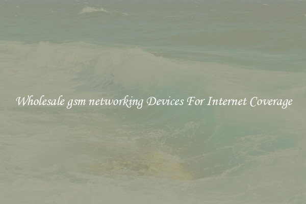Wholesale gsm networking Devices For Internet Coverage