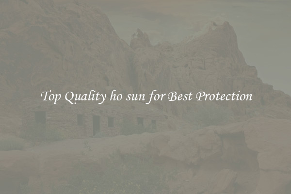 Top Quality ho sun for Best Protection