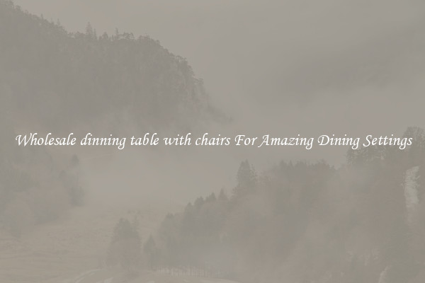 Wholesale dinning table with chairs For Amazing Dining Settings