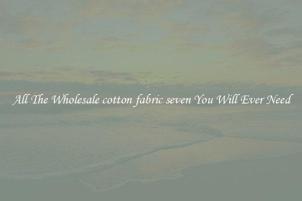 All The Wholesale cotton fabric seven You Will Ever Need