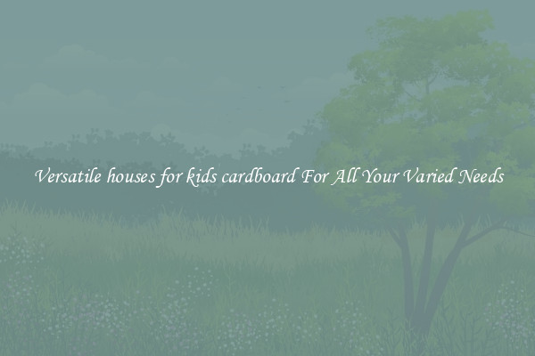 Versatile houses for kids cardboard For All Your Varied Needs