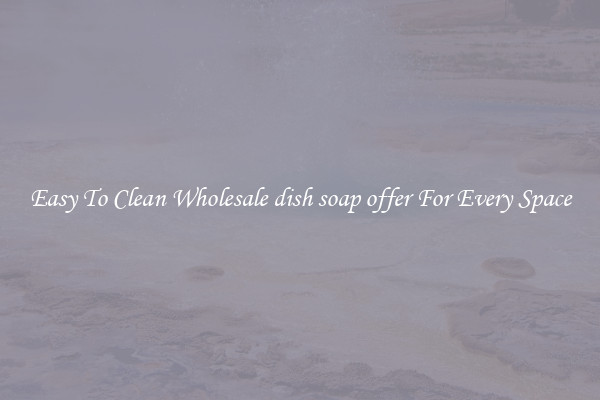 Easy To Clean Wholesale dish soap offer For Every Space