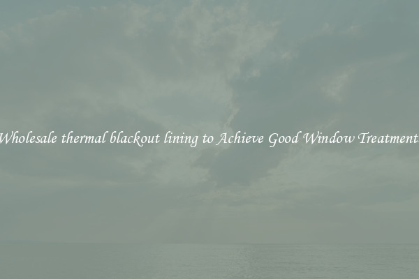 Wholesale thermal blackout lining to Achieve Good Window Treatments