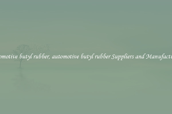 automotive butyl rubber, automotive butyl rubber Suppliers and Manufacturers