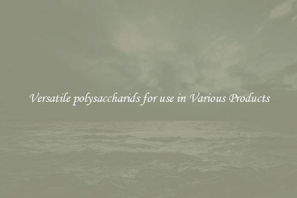 Versatile polysaccharids for use in Various Products