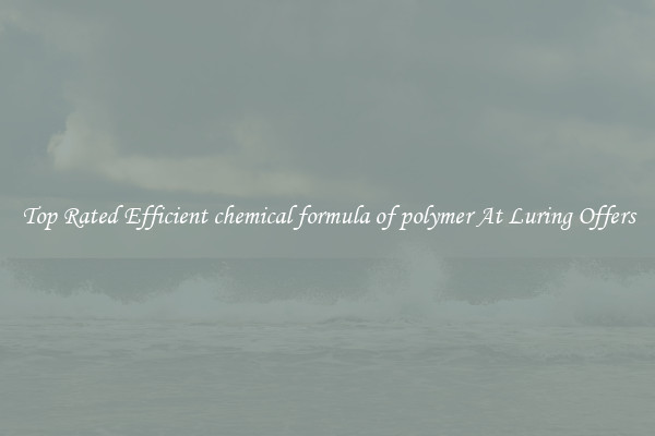 Top Rated Efficient chemical formula of polymer At Luring Offers