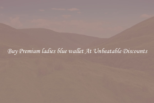 Buy Premium ladies blue wallet At Unbeatable Discounts
