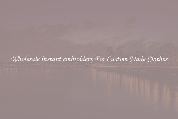 Wholesale instant embroidery For Custom Made Clothes