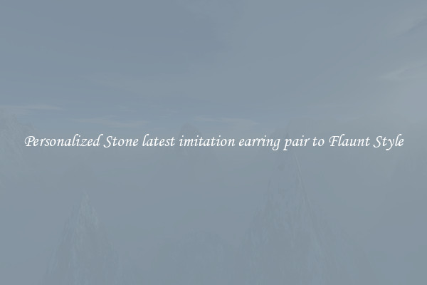 Personalized Stone latest imitation earring pair to Flaunt Style