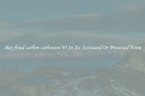 Buy fixed carbon carburant 95 In Its Activated Or Processed Form