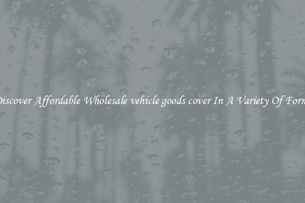 Discover Affordable Wholesale vehicle goods cover In A Variety Of Forms