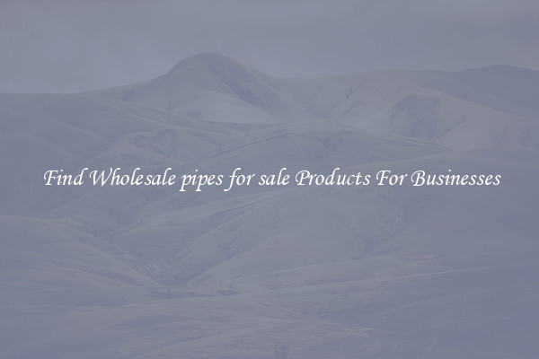 Find Wholesale pipes for sale Products For Businesses