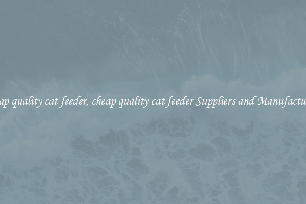 cheap quality cat feeder, cheap quality cat feeder Suppliers and Manufacturers
