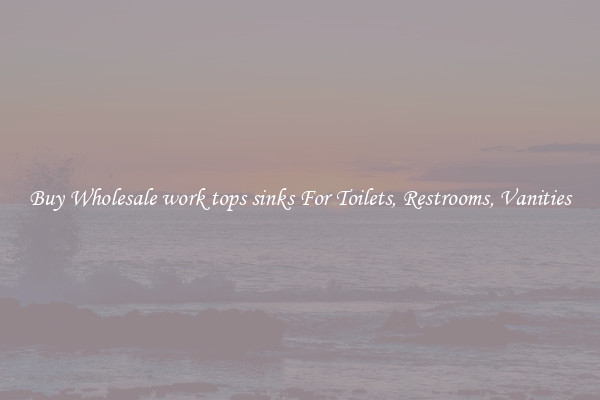 Buy Wholesale work tops sinks For Toilets, Restrooms, Vanities