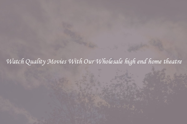 Watch Quality Movies With Our Wholesale high end home theatre