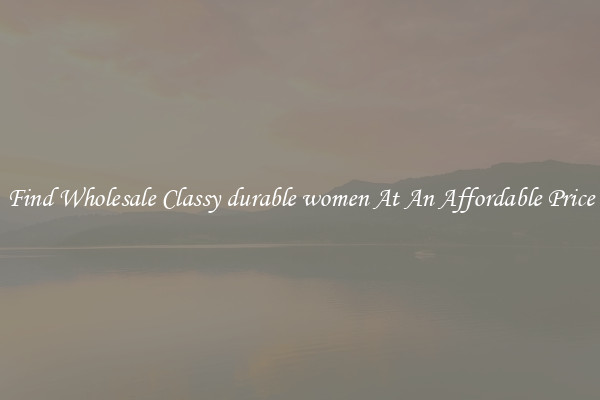 Find Wholesale Classy durable women At An Affordable Price