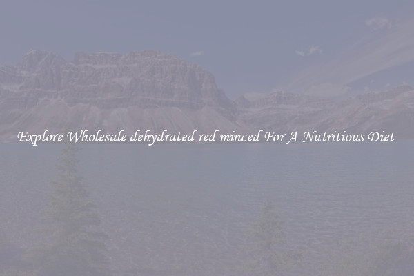 Explore Wholesale dehydrated red minced For A Nutritious Diet 