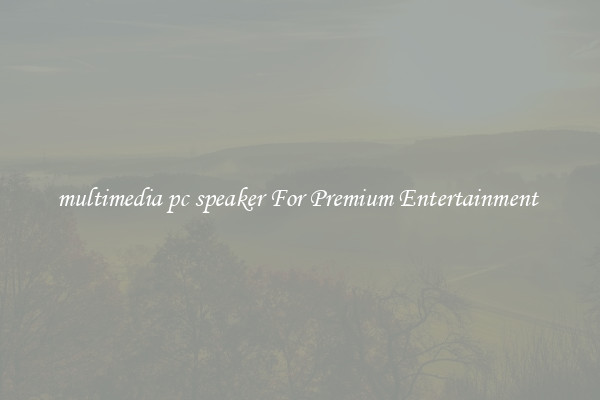 multimedia pc speaker For Premium Entertainment 