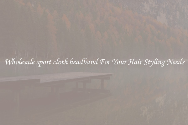 Wholesale sport cloth headband For Your Hair Styling Needs