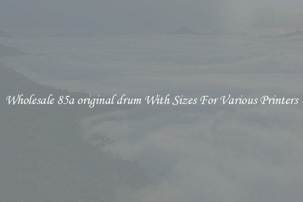 Wholesale 85a original drum With Sizes For Various Printers