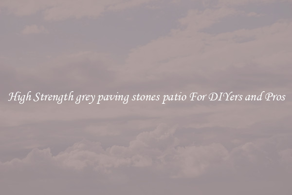 High Strength grey paving stones patio For DIYers and Pros