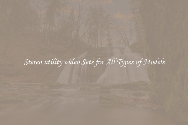 Stereo utility video Sets for All Types of Models