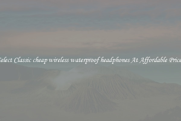 Select Classic cheap wireless waterproof headphones At Affordable Prices