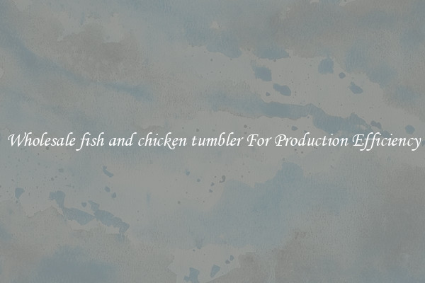 Wholesale fish and chicken tumbler For Production Efficiency