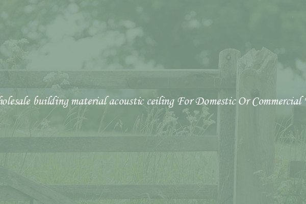 Wholesale building material acoustic ceiling For Domestic Or Commercial Use