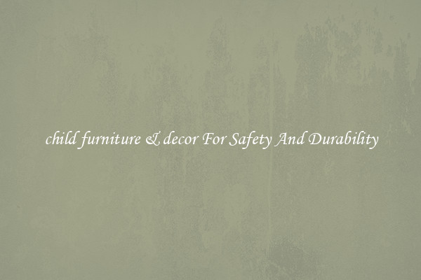 child furniture & decor For Safety And Durability