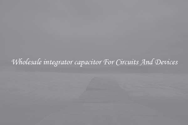 Wholesale integrator capacitor For Circuits And Devices