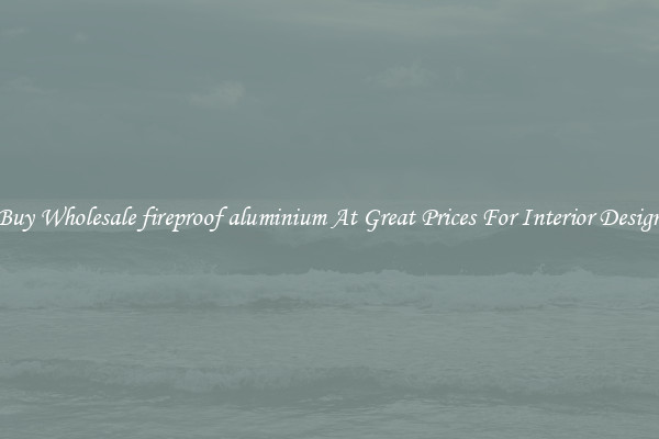 Buy Wholesale fireproof aluminium At Great Prices For Interior Design