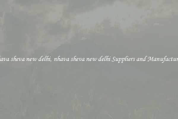 nhava sheva new delhi, nhava sheva new delhi Suppliers and Manufacturers