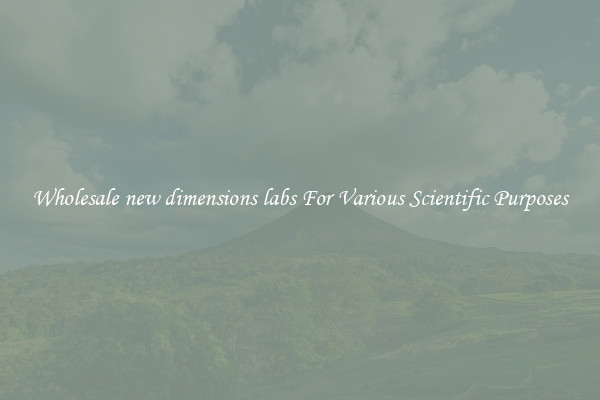 Wholesale new dimensions labs For Various Scientific Purposes