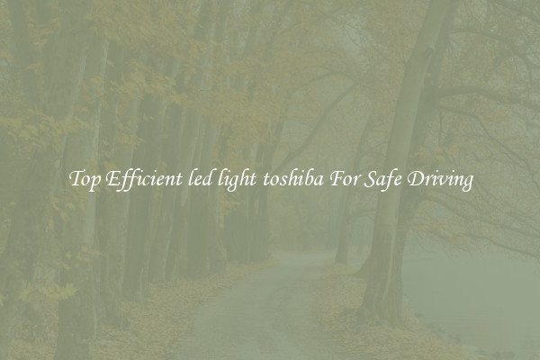 Top Efficient led light toshiba For Safe Driving