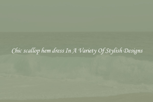 Chic scallop hem dress In A Variety Of Stylish Designs