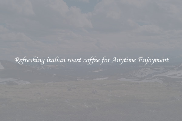 Refreshing italian roast coffee for Anytime Enjoyment