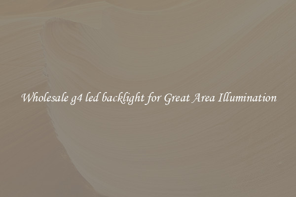 Wholesale g4 led backlight for Great Area Illumination