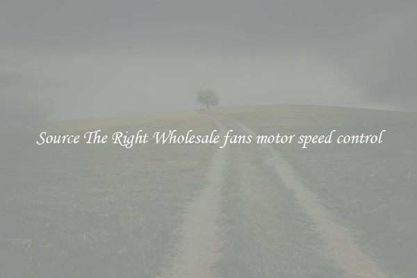 Source The Right Wholesale fans motor speed control