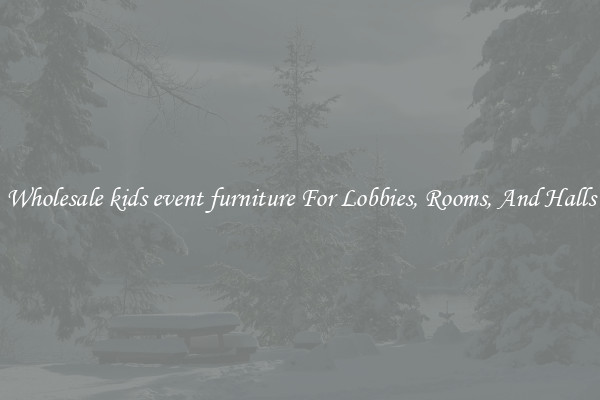 Wholesale kids event furniture For Lobbies, Rooms, And Halls