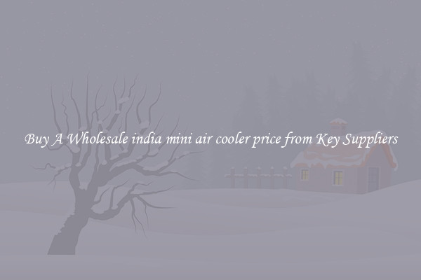 Buy A Wholesale india mini air cooler price from Key Suppliers