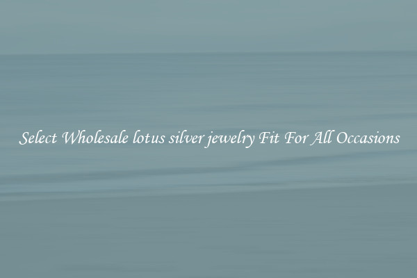 Select Wholesale lotus silver jewelry Fit For All Occasions