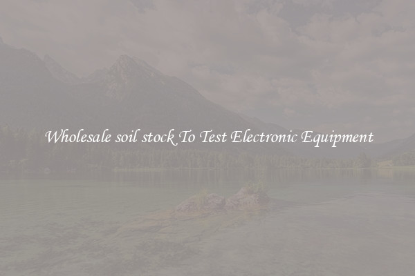 Wholesale soil stock To Test Electronic Equipment